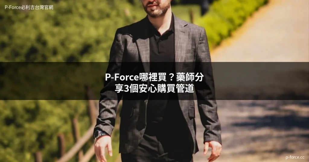 P-Force哪裡買?藥師分享安心購買管道
